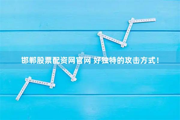 邯郸股票配资网官网 好独特的攻击方式！